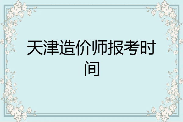 天津造价师报考时间
