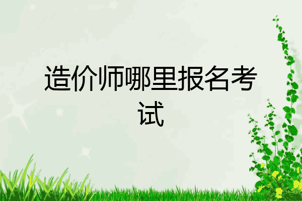 造价师哪里报名考试