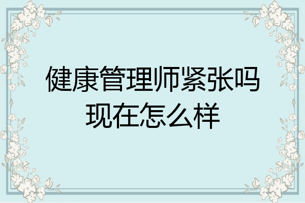 健康管理师紧张吗现在怎么样