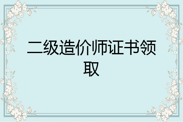 二级造价师证书领取