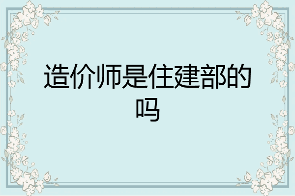 造价师是住建部的吗