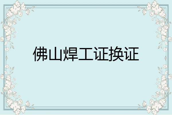 佛山焊工证换证