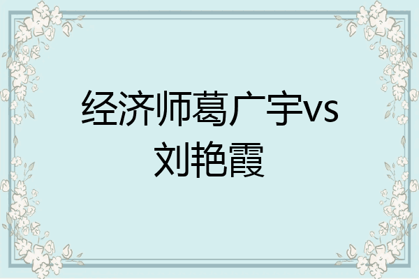 经济师葛广宇vs刘艳霞