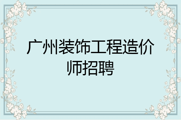 广州装饰工程造价师招聘
