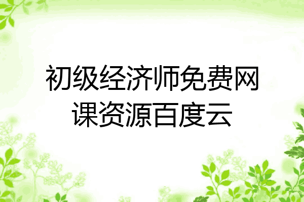 初级经济师免费网课资源百度云