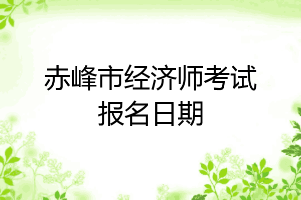 赤峰市经济师考试报名日期
