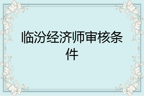 临汾经济师审核条件
