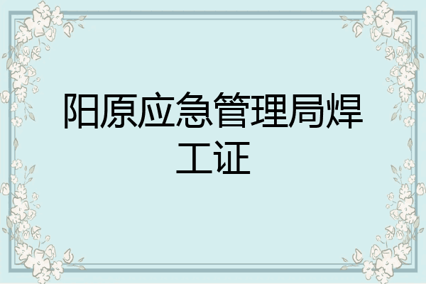 阳原应急管理局焊工证