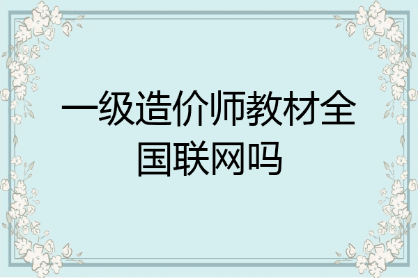 一级造价师教材全国联网吗