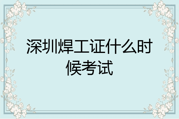 深圳焊工证什么时候考试