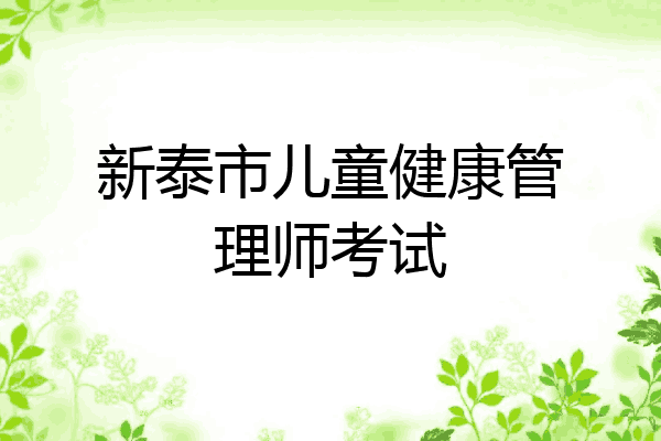 新泰市儿童健康管理师考试