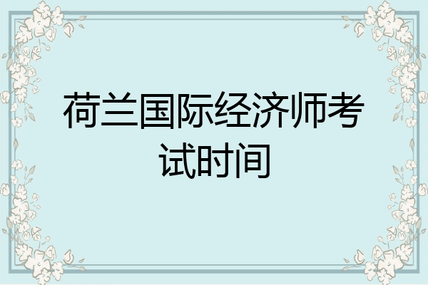 荷兰国际经济师考试时间