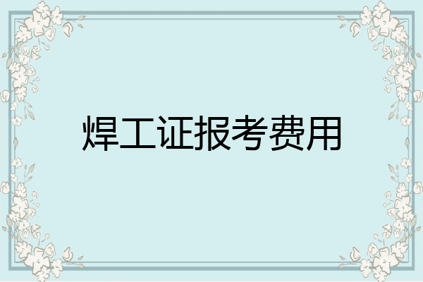 焊工证报考费用