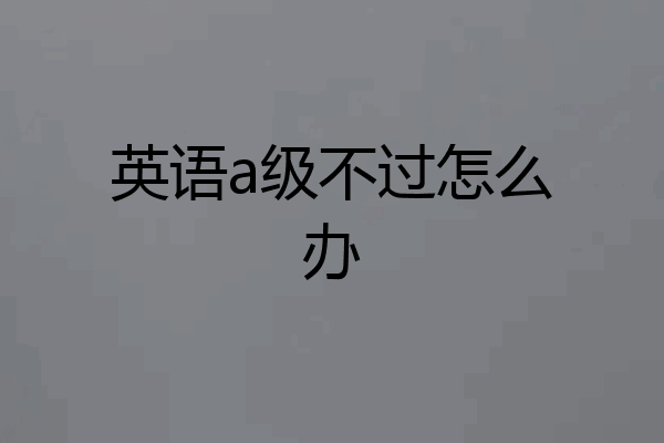 英语a级不过怎么办