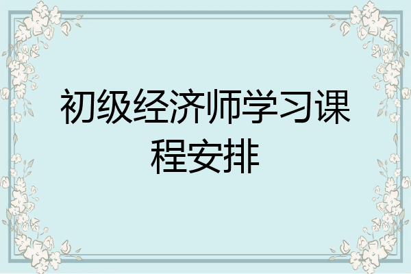 初级经济师学习课程安排
