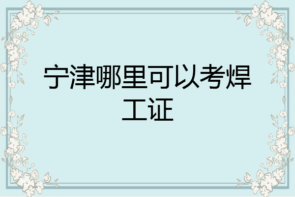 宁津哪里可以考焊工证