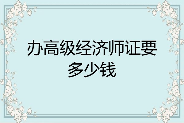 办高级经济师证要多少钱