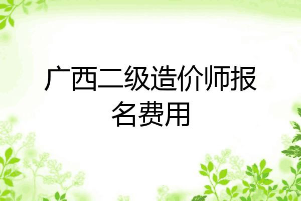 广西二级造价师报名费用