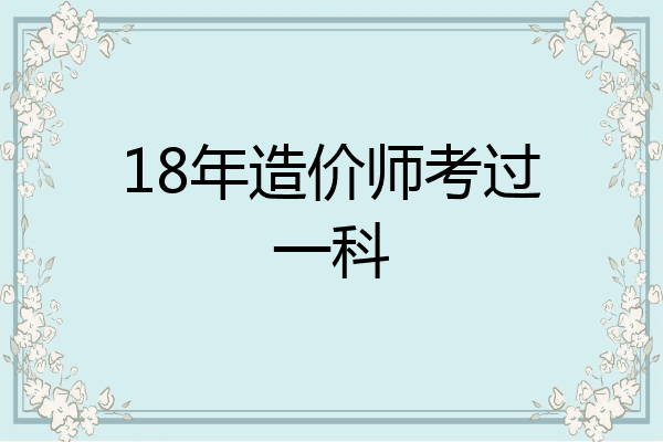 18年造价师考过一科