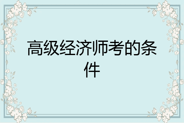 高级经济师考的条件