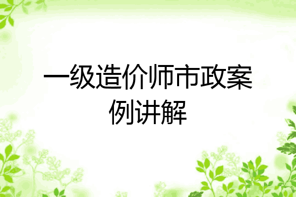 一级造价师市政案例讲解