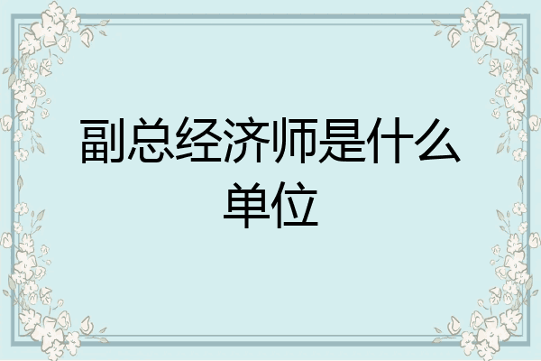 副总经济师是什么单位