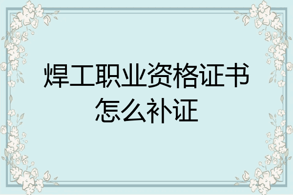 焊工职业资格证书怎么补证