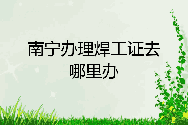 南宁办理焊工证去哪里办