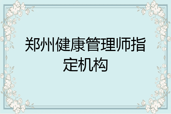 郑州健康管理师指定机构