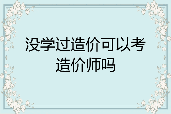 没学过造价可以考造价师吗