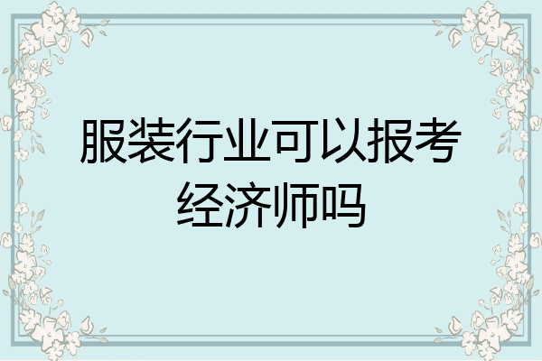 服装行业可以报考经济师吗