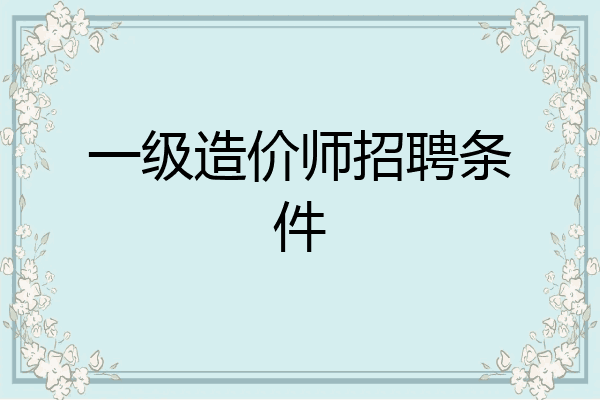 一级造价师招聘条件