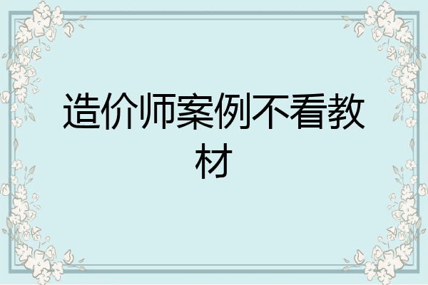 造价师案例不看教材