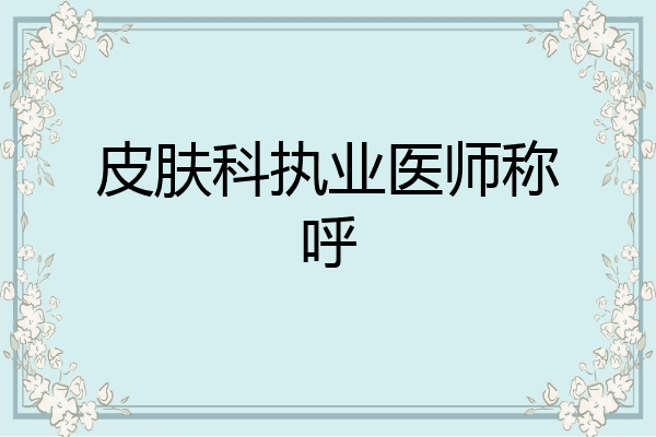 皮肤科执业医师称呼