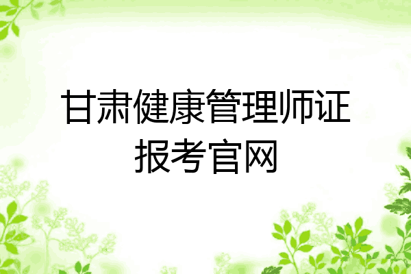 甘肃健康管理师证报考官网