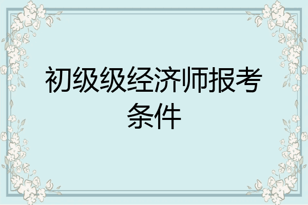 初级级经济师报考条件
