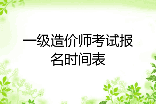 一级造价师考试报名时间表