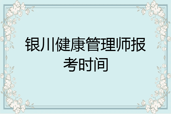 银川健康管理师报考时间
