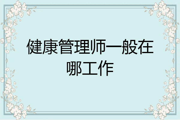 健康管理师一般在哪工作