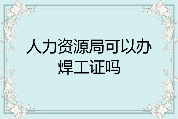 人力资源局可以办焊工证吗