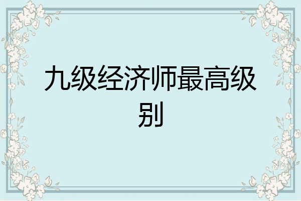九级经济师最高级别