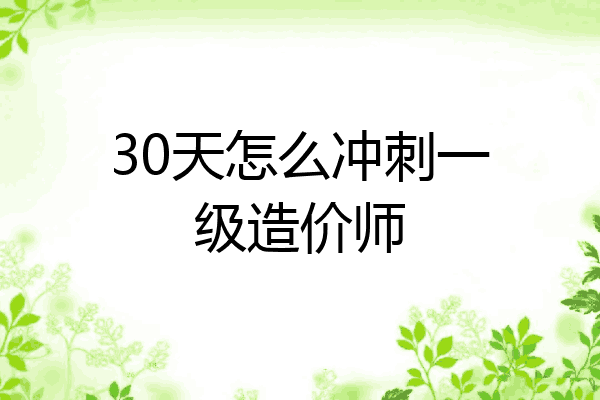 30天怎么冲刺一级造价师