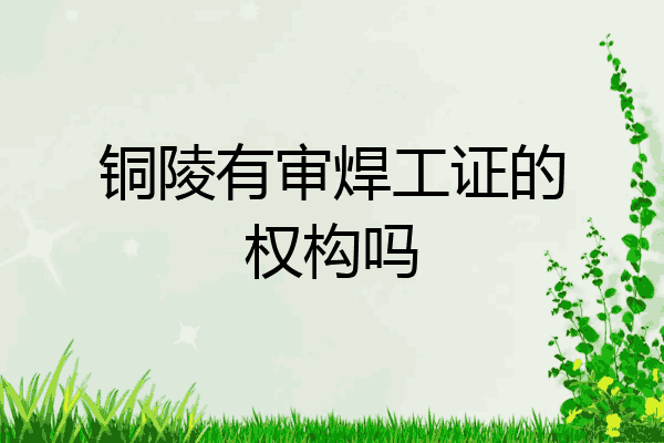 铜陵有审焊工证的权构吗