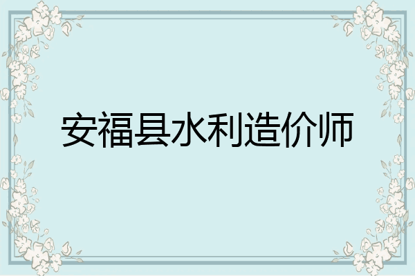 安福县水利造价师