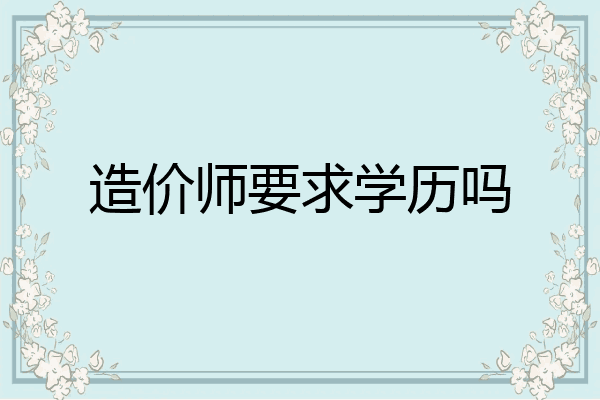 造价师要求学历吗