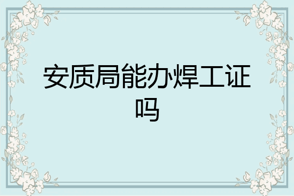 安质局能办焊工证吗