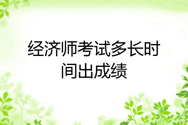 经济师考试多长时间出成绩
