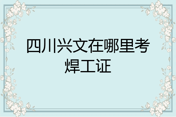 四川兴文在哪里考焊工证