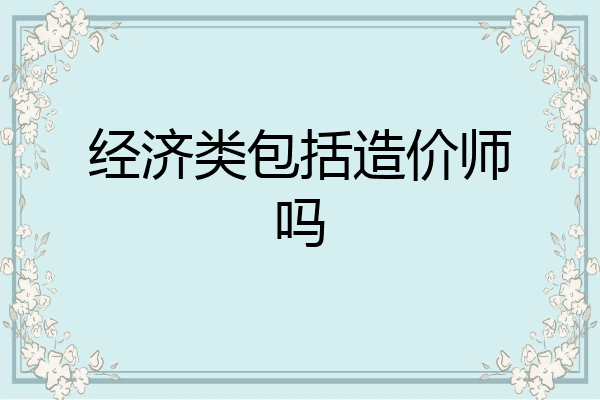经济类包括造价师吗