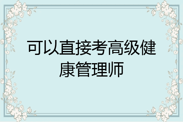 可以直接考高级健康管理师